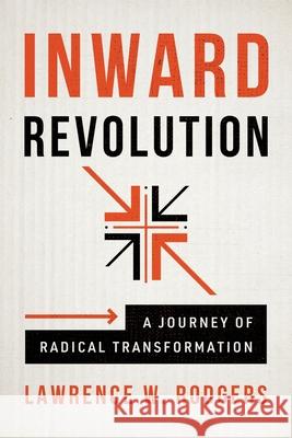 Inward Revolution: A Journey of Radical Transformation Lawrence W. Rodgers 9781684264315