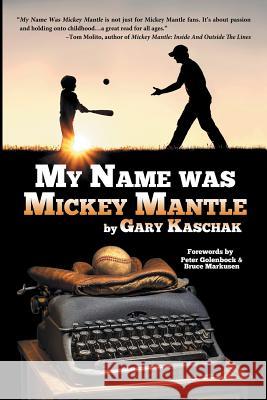 My Name Was Mickey Mantle Gary Kaschak Bruce Markusen Peter Golenbock 9781684330263 Black Rose Writing