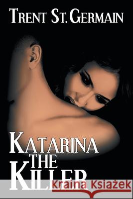 Katarina The Killer Trent St Germain 9781684330898 Black Rose Writing