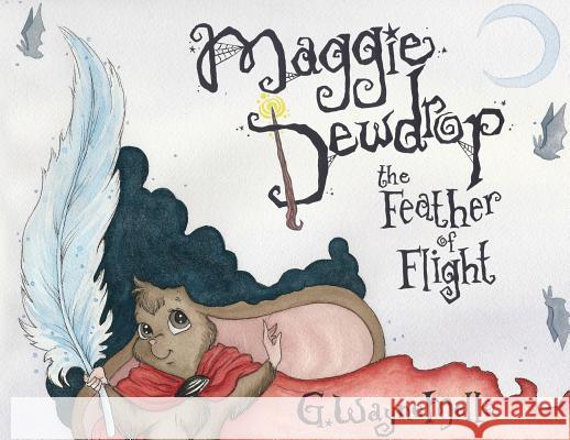 Maggie Dewdrop: The Feather of Flight G. Wayne Mello 9781684331116 Black Rose Writing