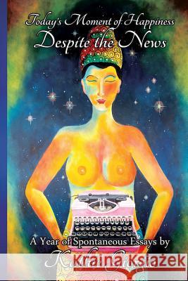 Today's Moment of Happiness Despite the News: A Year of Spontaneous Essays Kathie Giorgio 9781684331291 Black Rose Writing