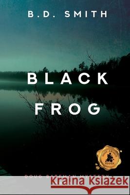 Black Frog B D Smith 9781684332823 Black Rose Writing