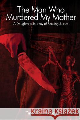 The Man Who Murdered My Mother: A Daughter's Journey of Seeking Justice Tina Ann Healey 9781684332885 Black Rose Writing