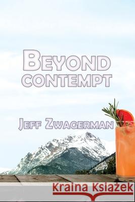 Beyond Contempt Jeff Zwagerman 9781684333745 Black Rose Writing