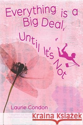 Everything is a Big Deal, Until It's Not Laurie Condon 9781684333769 Black Rose Writing