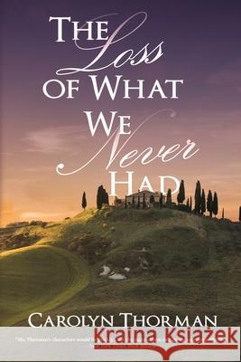 The Loss of What We Never Had Carolyn Thorman 9781684334094 Black Rose Writing