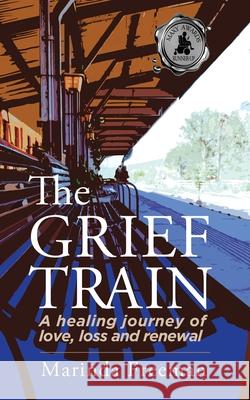 The Grief Train: A Healing Journey of Love, Loss and Renewal Marinda Freeman 9781684335367