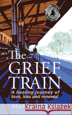 The Grief Train: A Healing Journey of Love, Loss and Renewal Marinda Freeman 9781684335367 Black Rose Writing