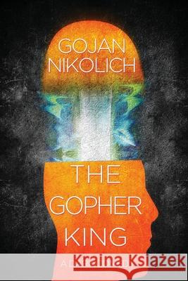 The Gopher King: A Dark Comedy Gojan Nikolich 9781684335732 Black Rose Writing