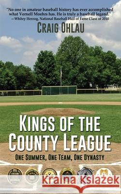 Kings of the County League: One Summer, One Team, One Dynasty Craig Ohlau 9781684335817 Black Rose Writing