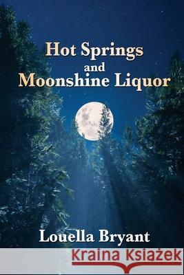 Hot Springs and Moonshine Liquor: A History of Illegal Whiskey in the Shenandoah Valley Louella Bryant 9781684335985 Black Rose Writing
