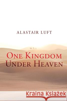 One Kingdom Under Heaven Alastair Luft 9781684336975 Black Rose Writing