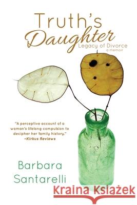 Truth's Daughter: Legacy of Divorce, A Memoir Barbara Santarelli 9781684337132 Black Rose Writing