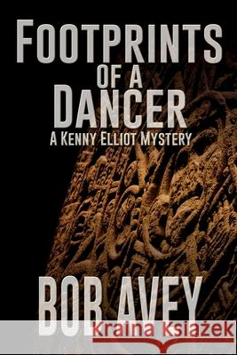 Footprints of a Dancer: A Kenny Elliot Mystery Bob Avey 9781684337613 Black Rose Writing