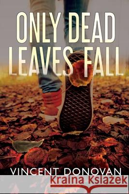 Only Dead Leaves Fall Vincent Donovan 9781684337989 Black Rose Writing