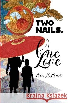 Two Nails, One Love Alden M. Hayashi 9781684338016 Black Rose Writing