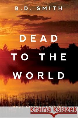Dead to the World B. D. Smith 9781684338115 Black Rose Writing