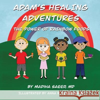 Adam's Healing Adventures: The Power of Rainbow Foods Madiha Saeed 9781684338184