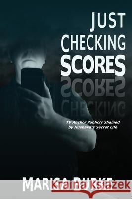 Just Checking Scores: TV Anchor Publicly Shamed by Husband's Secret Sex Life Marisa Burke 9781684338351 Black Rose Writing