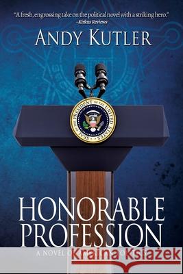 Honorable Profession: A Novel of American Politics Andy Kutler 9781684338474 Black Rose Writing