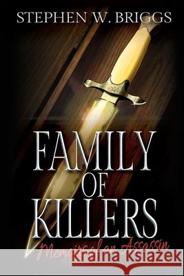 Family of Killers: Memoirs of an Assassin Stephen W. Briggs 9781684338573