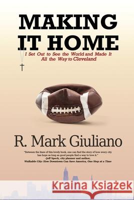 Making It Home: I Set Out to See the World and Made It All the Way to Cleveland R. Mark Giuliano 9781684338788 Black Rose Writing
