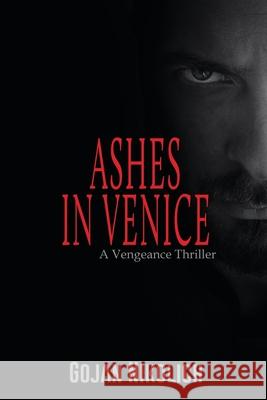 Ashes in Venice: A Vengeance Thriller Nikolich, Gojan 9781684338917 Black Rose Writing