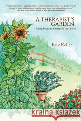 A Therapist's Garden: Using Plants to Revitalize Your Spirit Erik Keller 9781684339143 Black Rose Writing