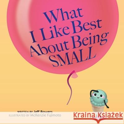 What I Like Best About Being Small Jeff Bowers, McKenzie Fujimoto 9781684339297