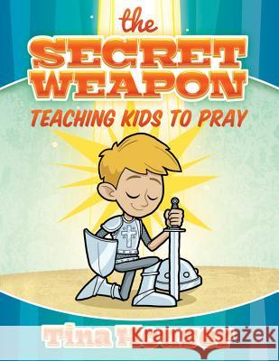 The Secret Weapon: Teaching Kids to Pray Tina Houser 9781684342440