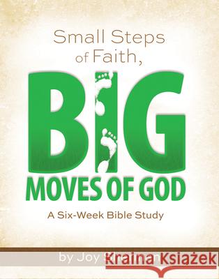 Small Steps of Faith, Big Moves of God: A Six-Week Bible Study Joy Sherman 9781684345274