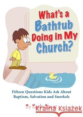 What's a Bathtub Doing in My Church?: Fifteen Questions Kids Ask about Baptism, Salvation and Snorkels Kevin Spear 9781684345366 Warner Press
