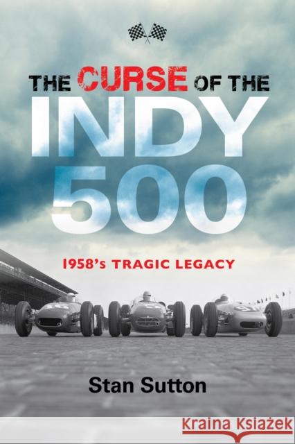 The Curse of the Indy 500: 1958's Tragic Legacy Stan Sutton 9781684350018 Red Lightning Books