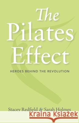 The Pilates Effect: Heroes Behind the Revolution Holmes, Sarah W. 9781684350865 Red Lightning Books