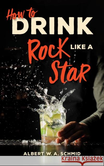 How to Drink Like a Rock Star Albert Schmid Tj Johnson 9781684351077