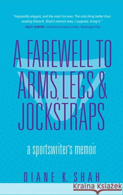 A Farewell to Arms, Legs, and Jockstraps: A Sportswriter's Memoir Diane Shah 9781684351152 Red Lightning Books