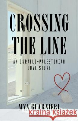 Crossing the Line: An Israeli-Palestinian Love Story Mya Guarnieri 9781684352425 Red Lightning Books