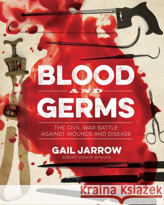 Blood and Germs: The Civil War Battle Against Wounds and Disease Gail Jarrow 9781684371761 Calkins Creek Books