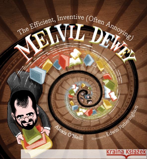 The Efficient, Inventive (Often Annoying) Melvil Dewey Alexis O'Neill 9781684371983 Astra Publishing House