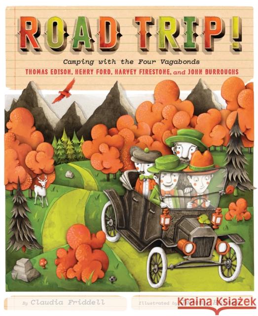 Road Trip!: Camping with the Four Vagabonds: Thomas Edison, Henry Ford, Harvey Firestone, and John Burroughs Claudia Friddell Jeremy Holmes 9781684372720