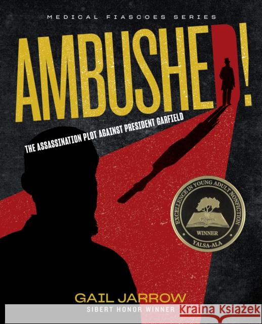 Ambushed!: The Assassination Plot Against President Garfield Gail Jarrow 9781684378142 Calkins Creek Books