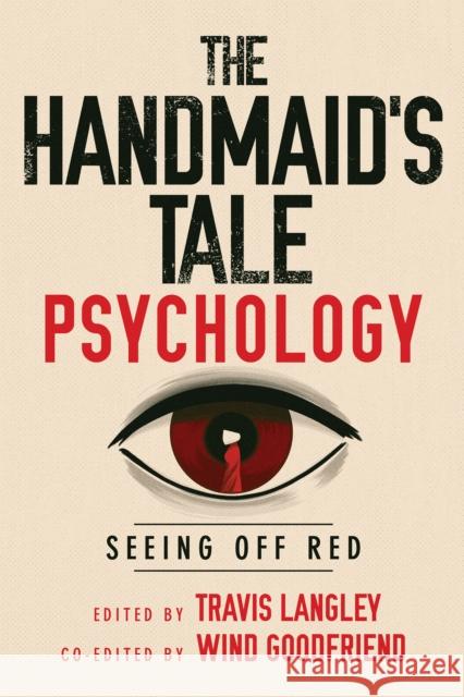 The Handmaid's Tale Psychology: Seeing Off Red Travis Langley Wind Goodfriend 9781684420421 Turner Publishing Company