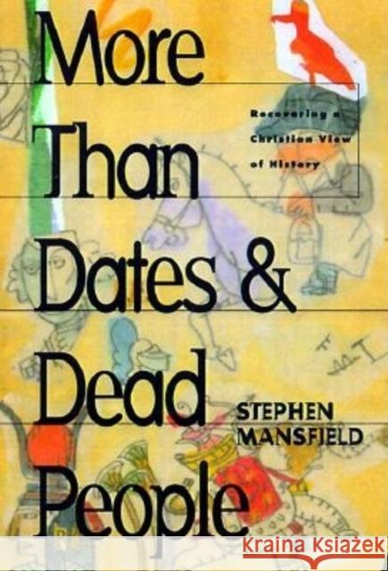 More Than Dates and Dead People: Recovering a Christian View of History Stephen Mansfield 9781684421350 Cumberland House Publishing