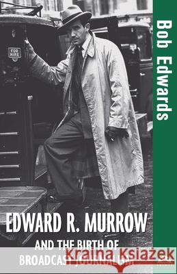 Edward R. Murrow and the Birth of Broadcast Journalism Bob Edwards 9781684421480 Wiley