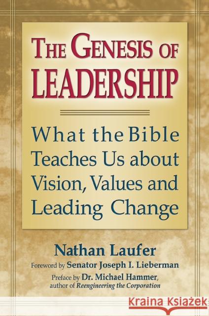 The Genesis of Leadership: What the Bible Teaches Us about Vision, Values and Leading Change Nathan Laufer Michael Hammer Joseph I. Lieberman 9781684422395