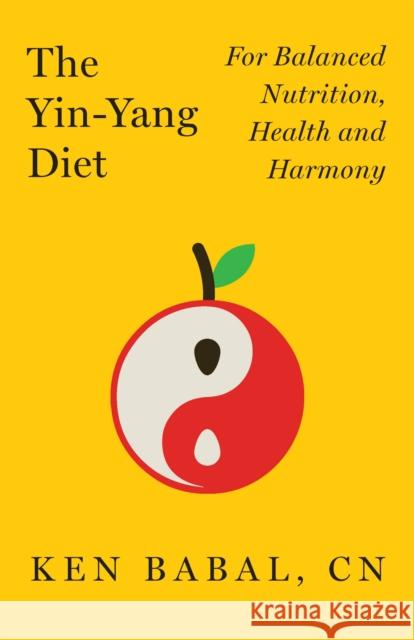 The Yin-Yang Diet: For Balance Nutrition, Health, and Harmony Babal, Ken 9781684422562 Basic Health Publications