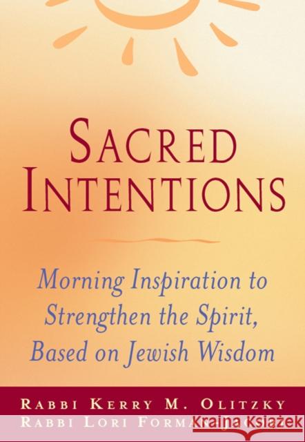 Sacred Intentions: Morning Inspiration to Strengthen the Spirit, Based on Jewish Wisdom Lori Forman-Jacobi Kerry M. Olitzky 9781684422807