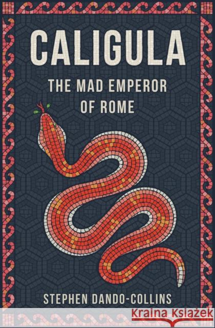 Caligula: The Mad Emperor of Rome Stephen Dando-Collins 9781684422869