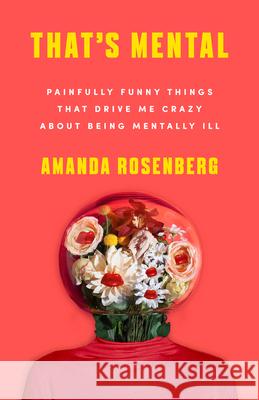 That's Mental: Painfully Funny Things That Drive Me Crazy about Being Mentally Ill Rosenberg, Amanda 9781684422906 Turner