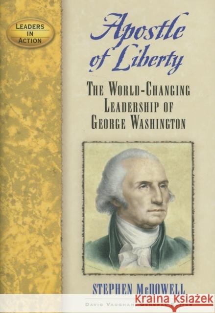 Apostle of Liberty: The World-Changing Leadership of George Washington Stephen McDowell David Vaughan 9781684423484 Cumberland House Publishing